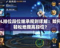 LOL排位段位繼承規則詳解：如何更輕松地提高段位？