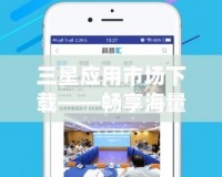 三星應(yīng)用市場(chǎng)下載——暢享海量?jī)?yōu)質(zhì)應(yīng)用，體驗(yàn)全新科技生活