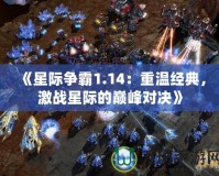 《星際爭霸1.14：重溫經典，激戰星際的巔峰對決》