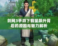 劍網3手游下載量飆升背后的原因與魅力解析