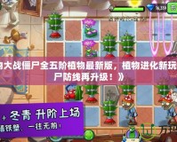《植物大戰(zhàn)僵尸全五階植物最新版，植物進(jìn)化新玩法，僵尸防線再升級(jí)！》
