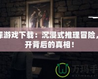 冤罪游戲下載：沉浸式推理冒險，揭開背后的真相！