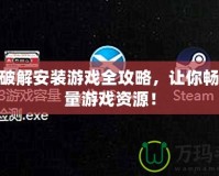 PS3破解安裝游戲全攻略，讓你暢享海量游戲資源！