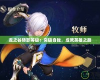 龍之谷轉(zhuǎn)職等級：突破自我，成就英雄之路