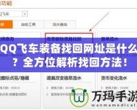 QQ飛車裝備找回網址是什么？全方位解析找回方法！