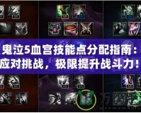 《鬼泣5血宮技能點分配指南：輕松應對挑戰，極限提升戰斗力！》