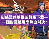 街頭籃球單機破解版下載——隨時隨地盡享熱血對決！