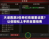 大話西游2任務欄在哪里設置？讓你輕松上手的全面指南