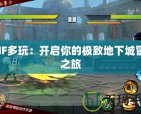 DNF多玩：開啟你的極致地下城冒險(xiǎn)之旅