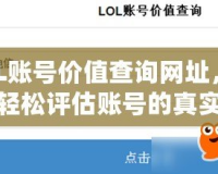LOL賬號價值查詢網址，幫你輕松評估賬號的真實價值！