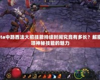 Dota中路西法大招技能持續時間究竟有多長？解密這項神秘技能的魅力
