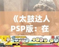 《太鼓達人PSP版：在Youku優酷上暢享無限音樂樂趣》