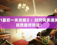 《羞辱1最后一關攻略》：如何完美通關，輕松戰勝最終挑戰！
