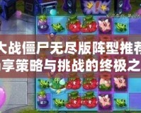 植物大戰(zhàn)僵尸無(wú)盡版陣型推薦——暢享策略與挑戰(zhàn)的終極之選