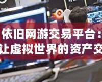 依舊網游交易平臺：讓虛擬世界的資產交易更安全、更便捷