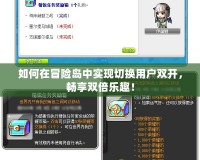 如何在冒險島中實現(xiàn)切換用戶雙開，暢享雙倍樂趣！