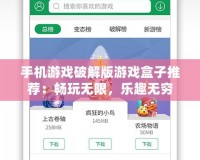 手機(jī)游戲破解版游戲盒子推薦：暢玩無(wú)限，樂(lè)趣無(wú)窮