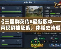 《三國群英傳8最新版本——再現群雄逐鹿，體驗史詩般的戰爭與策略》