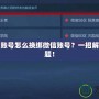 王者榮耀賬號(hào)怎么換綁微信賬號(hào)？一招解決綁定難題！