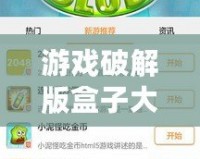 游戲破解版盒子大全：暢玩無阻，盡享無限樂趣