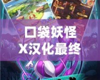 口袋妖怪X漢化最終版百度網(wǎng)盤(pán)下載，讓你重溫經(jīng)典，開(kāi)啟全新冒險(xiǎn)之旅！
