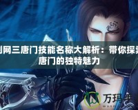 劍網(wǎng)三唐門技能名稱大解析：帶你探索唐門的獨特魅力