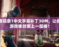 刺客信條1中文字幕補丁3DM，讓你的游戲體驗更上一層樓！