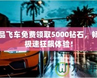 極品飛車免費領取5000鉆石，暢享極速狂飆體驗！