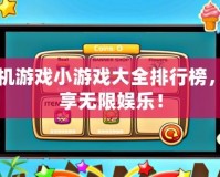 手機游戲小游戲大全排行榜，暢享無限娛樂！