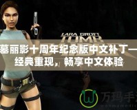 古墓麗影十周年紀念版中文補丁——經典重現，暢享中文體驗