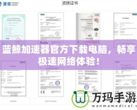 藍鯨加速器官方下載電腦，暢享極速網絡體驗！