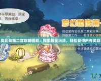 奧比島第二宮攻略圖解：探索最全玩法，輕松獲得所有獎(jiǎng)勵(lì)