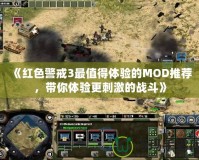 《紅色警戒3最值得體驗的MOD推薦，帶你體驗更刺激的戰斗》