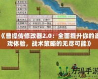 《曹操傳修改器2.0：全面提升你的游戲體驗，戰術策略的無盡可能》
