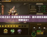《龍之谷》全新健康系統解析：提升游戲樂趣的創新設計！