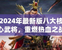 2024年最新版八大核心武將，重燃熱血之戰(zhàn)！