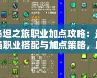 泰坦之旅職業加點攻略：最強職業搭配與加點策略，助你縱橫神域！