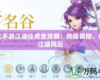 神武手游江湖任務全攻略：挑戰極限，體驗江湖風云