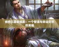 楊修三國殺強度：一個智謀與命運交織的英雄