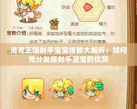 洛克王國射手寶寶技能大解析：如何充分發揮射手寶寶的優勢