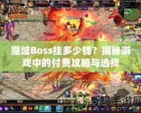 魔域Boss掛多少錢？揭秘游戲中的付費攻略與選擇