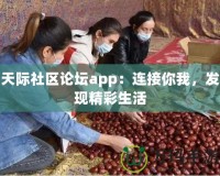 天際社區(qū)論壇app：連接你我，發(fā)現(xiàn)精彩生活