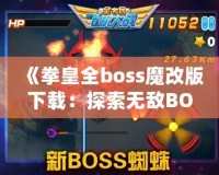 《拳皇全boss魔改版下載：探索無敵BOSS的嶄新戰斗體驗》