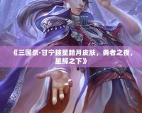 《三國殺·甘寧披星踏月皮膚，勇者之夜，星輝之下》