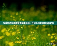 完美世界經典版黃昏副本武器：開啟無盡榮耀的傳奇之旅