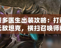 蒙多醫(yī)生出裝攻略：打造無敵坦克，橫掃召喚師峽谷