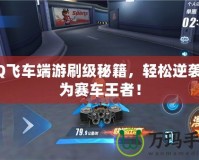 QQ飛車端游刷級秘籍，輕松逆襲成為賽車王者！