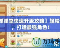 【彈彈堂快速升級攻略】輕松沖級，打造最強角色！