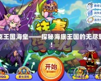 洛克王國海皇——探秘海底王國的無盡魅力！