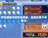 夢(mèng)幻西游元宵價(jià)格揭秘，超值優(yōu)惠不容錯(cuò)過(guò)！